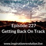 Ep 227 - Getting Back On Track