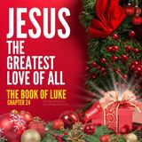 The Greatest Love of All Luke 24