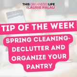 Tip of the Week: Spring Cleaning-Declutter and Organize Your Pantry | Ep 104