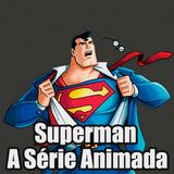 Retrospectiva Superman: A Série Animada - Uma Bela Forma Para Um Grande Ícone