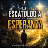 #Episodio12 | La Escatología de la Esperanza | El Futuro Prometido por Dios