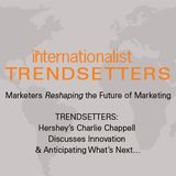 TRENDSETTERS: Hershey’s Charlie Chappell Discusses Innovation & Anticipating What’s Next…