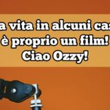 Episodio 1669 - La vita in alcuni casi è proprio un film...ciao ozzy!