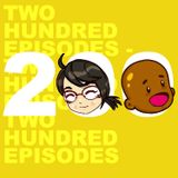 Episode 200: TWO HUNNERD!!!