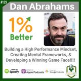Dan Abrahams - Building a High Performance Mindset, Creating Mental Frameworks, & Developing a Winning Game Face! EP129
