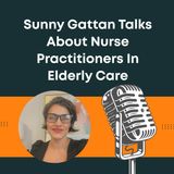 Sunny Gattan Talks About Nurse Practitioners In Elderly Care