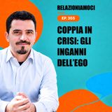 Episodio 355 - Psicologia e problemi di coppia: coppia in crisi e inganni dell'ego