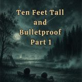 Ten Feet Tall and Bulletproof Part 1