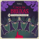 EP 04 | Caça às Bruxas  - O Carnaval do feminicídio