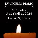 Evangelio del miércoles 3 de abril de 2024 ( Lucas 24, 13-35)