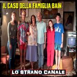 IL CASO DELLA FAMIGLIA BAIN (Lo Strano Canale Podcast)