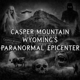 Casper Mountain: Wyoming's Paranormal Epicenter