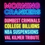 Dumbest Criminals, College Billions, NBA Suspensions & Val Kilmer Tribute | Morning Crankers