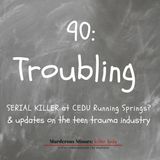90: Troubling - Serial Killer at CEDU Running Springs?