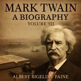 Mark Twain: A Biography - Volume III | A Deep Dive into the Life of America’s Iconic Humorist Part 2