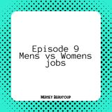#Ep9 – Mens vs Womens Jobs