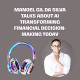 Manoel Gil Da Silva Talks About AI Transforming Financial Decision-Making Today