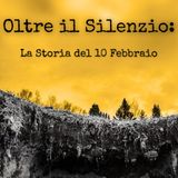 Oltre il Silenzio: la Storia di quel lontano 10 Febbraio