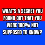 What’s A Secret You Found Out That You Were 100% Not Supposed To Know? | Ask Reddit