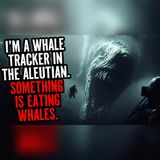 Something Hunts Whales in the Aleutians | Sea Horror Stories To Fall Asleep To