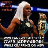 WWE Fans WrestleDream Over Jade Cargill While Crapping on AEW (ep.798)