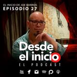 Desde el inicio Episodio 27 -Joe Barros-