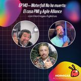 EP140 — Waterfall No ha muerto: El caso PMI y Agile Alliance
