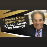 Lawyer Norm Blumenthal: It’s ALL About The Money!