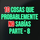 10 Cosas que No SABÍAS Parte 8