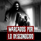 Marcados por lo Desconocido | Historias reales de terror