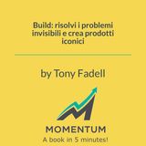 Build: risolvi i problemi invisibili e crea prodotti iconici (Tony Fadell)