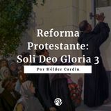 Reforma Protestante - Soli Deo Gloria 3 - Hélder Cardin