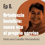 Ortodonzia invisibile: nuova vita al proprio sorriso - dott.ssa Camilla Morandotti | Ep.08