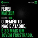 Episódio 15 - O demérito não é ataque, é só mais um jovem frustrado.