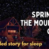 Spring at the Mountain Cabin _ A Relaxing Bedtime Story