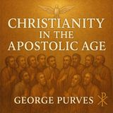 Christianity in the Apostolic Age: The Early Church Through Catholic Eyes Part 1