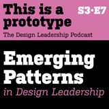 S3•E7 Emerging Patterns in Design Leadership 2026
