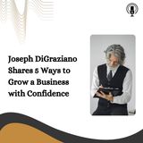 Joseph DiGraziano Shares 5 Ways to Grow a Business with Confidence