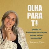 Olha para Ti #45 - Já alguma vez paraste para observar os teus pensamentos? | Podcast | Sandra Rosa