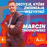 #40 – DECYZJE, KTÓRE ZMIENIAJĄ WSZYSTKO – spotkanie z Marcinem Chodkowskim