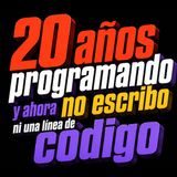 20 años programando y ahora no escribo ni una línea de código