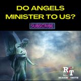 Do Angels Minister To Us? - 10:7:22, 6.26 PM