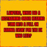 LAWYERS, When Did A RESTRAINING Order Hearing Turn Into A Full-On KARMA Event For The Ex Who LIED?