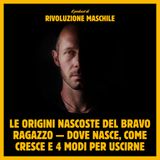 #53 Le origini nascoste del bravo ragazzo - dove nasce, come cresce e 4 modi per uscirne