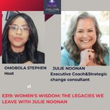 E319: WOMEN'S WISDOM AND THE LEGACIES THEY LEAVE WITH JULIE NOONAN