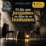 Javier & Amis — Actualidad - El día que juzgamos sin dejar de ser humanos