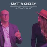Matt & Shelby: In Conversation Episode 2