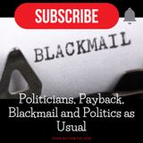 Politicians, Payback, Blackmail and Politicas as Usual