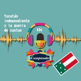 Escaparate Podcast #26 - Yucatán independiente y la guerra de castas