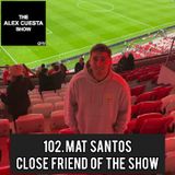 102. Mat Santos, Close Friend of the Show
